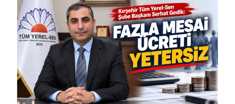Başkan Serhat Gedik: Fazla Mesai Ücreti ..