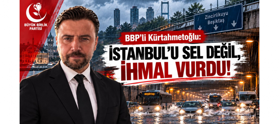 BBP'li Kürtahmetoğlu: İstanbul'u Sel Değ..