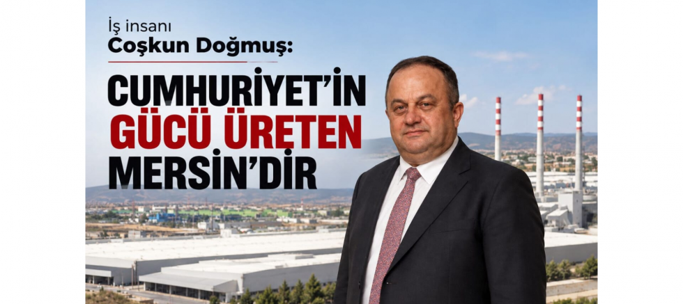 Doğmuş: Cumhuriyet'in Gücü Üreten Mersin'dir - GÜNDEM - İnternetin Ajansı