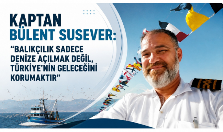 KAPTAN BÜLENT SUSEVER: “BALIKÇILIK SADECE DENİZE AÇILMAK DEĞİL, TÜRKİYE’NİN GELECEĞİNİ KORUMAKTIR” - GÜNDEM - İnternetin Ajansı